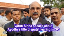 Varun Sinha speaks about Ayodhya title dispute hearing in SC