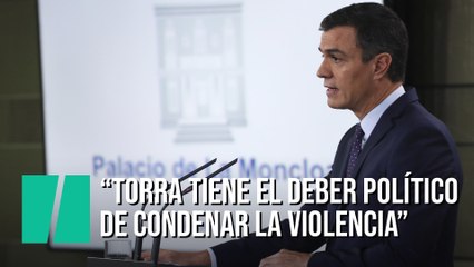 Pedro Sánchez: "Torra tiene el deber político y moral de condenar sin excusas la violencia"