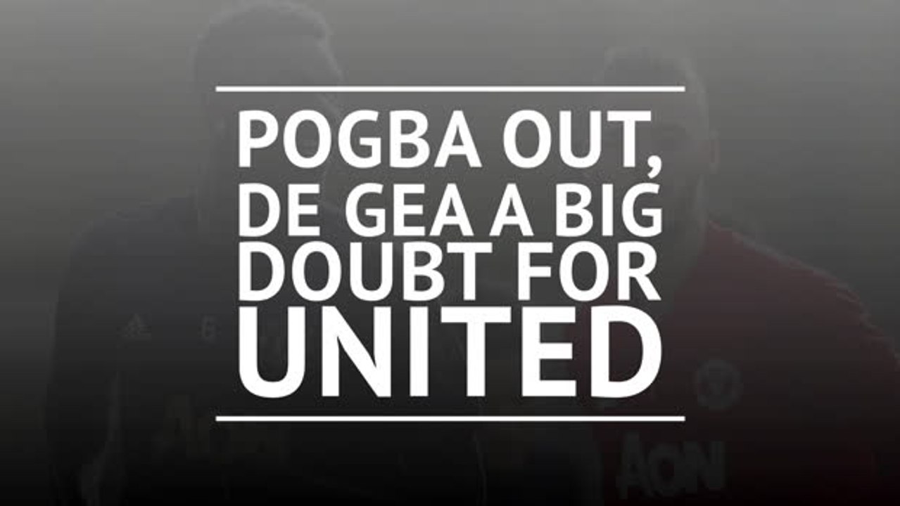 Pogba out, De Gea a big doubt for United