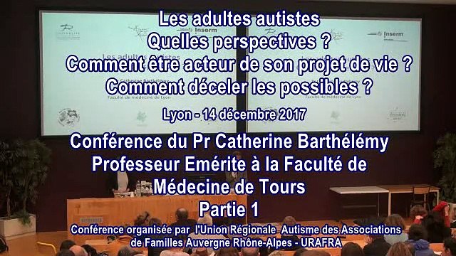Conférence avec l’URAFRA et le Pr. Catherine Barthélémy - Les Adultes Autistes : Quelles perspectives ? Comment être acteur de son projet de vie ? Comment déceler les possibles ? Partie 1/3