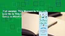 Full version  This Moment Is Your Life (and So Is This One): A Fun and Easy Guide to Mindfulness,