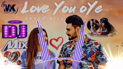 Love You Oye || Prabh Gill Ft Sweetaj || ReMix Song 2019 || New Punjabi Song || DJ ReMix 2019