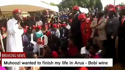 You wanted me dead in Arua in bobi  wine
