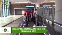 Sivasspor, Galatasaray maçı için İstanbul'a gitti