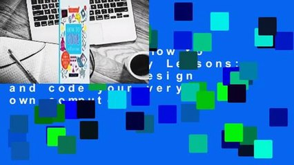 Full E-book  How to Code in 10 Easy Lessons: Learn how to design and code your very own computer