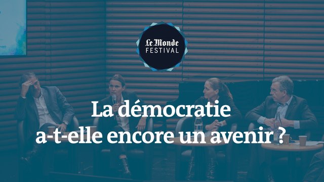 La démocratie a-t-elle encore un avenir ? Un débat du Monde Festival