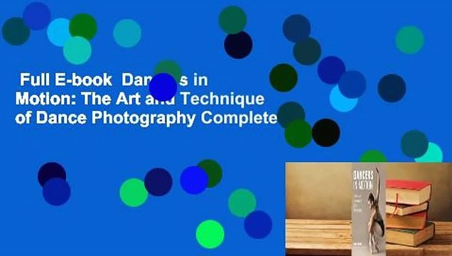 Full E-book Dancers in Motion: The Art and Technique of Dance Photography Complete