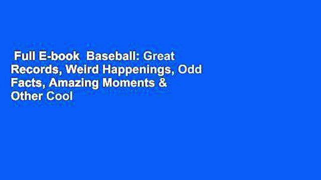 Full E-book Baseball: Great Records, Weird Happenings, Odd Facts, Amazing Moments & Other Cool