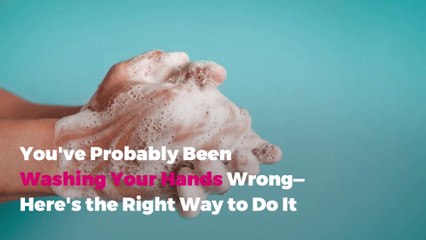 You've Probably Been Washing Your Hands Wrong—Here's the Right Way to Do It (and Avoid Getting Sick)