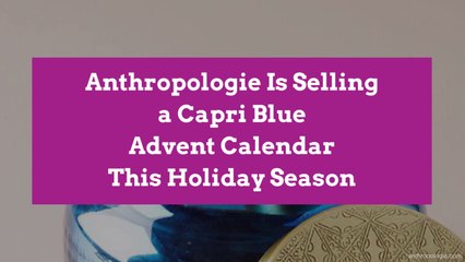 Anthropologie Is Selling a Capri Blue Advent Calendar This Holiday Season