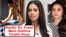 Nusrat Bharucha Wants Ranbir Kapoor In A Towel, Alia Bhatt REACTS