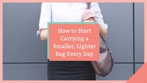 How to Start Carrying a Smaller, Lighter Bag Every Day