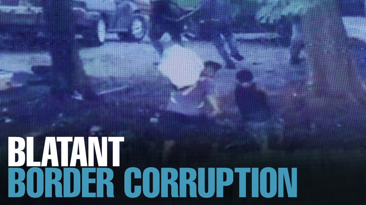 NEWS: Caught on tape: Blatant border corruption