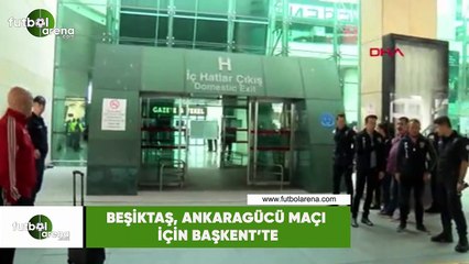 Beşiktaş, Ankaragücü maçı için Başkent'te