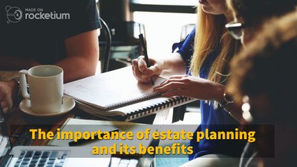 The importance of estate planning and its benefits