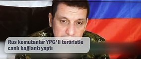 Rusya, terör örgütü YPG ile canlı bağlantı kurdu