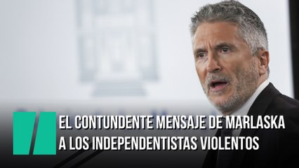 El contundente mensaje de Marlaska a los independendistas violentos