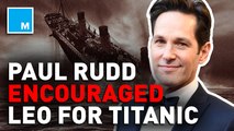 Paul Rudd says he advised Leonardo DiCaprio to star in 'Titanic'