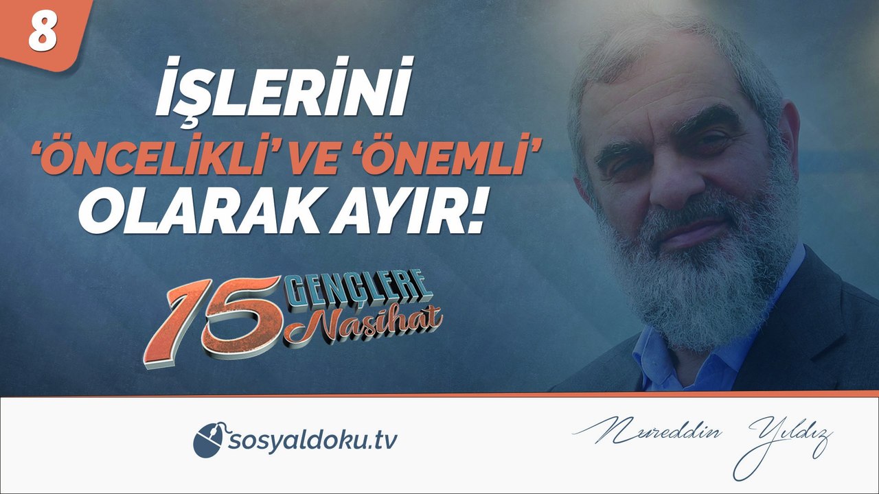 8) İŞLERİNİ 'ÖNCELİKLİ' VE 'ÖNEMLİ' OLARAK AYIR! / Gençlere 15 Nasihat - Nureddin Yıldız