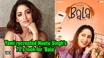 Yami recreated Neetu Singh's 70's look for 'Bala'