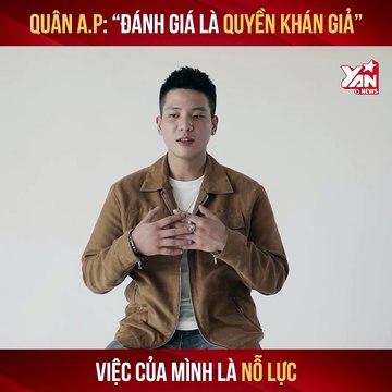 QUÂN A.P: ''ĐÁNH GIÁ LÀ QUYỀN CỦA KHÁN GIẢ'' VIỆC CỦA MÌNH LÀ NỖ LỰC II YANNEWS