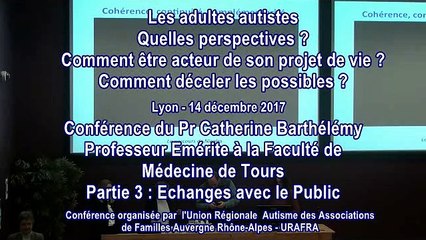 Conférence avec l’URAFRA et le Pr. Catherine Barthélémy - Les Adultes Autistes : Quelles perspectives ? Comment être acteur de son projet de vie ? Comment déceler les possibles ? Partie 3/3 : Echanges avec le Public