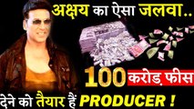 Akshay Kumar 's Stardom Is On Cloud Nine Producers Ready To Offer 100 Crore Fees!