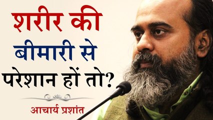 शरीर की बीमारी से परेशान हों तो? || आचार्य प्रशांत (2018)