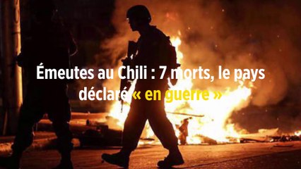 Émeutes au Chili : 7 morts, le pays déclaré « en guerre »
