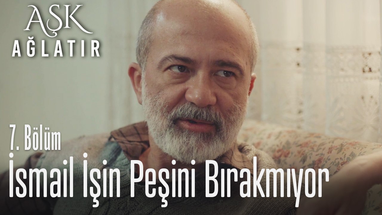 Ismail Para Lafını Duyunca Ziyarete Gitti Aşk Ağlatır 7 Bölüm
