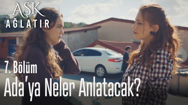 Nalan Ada'ya neler anlatacak - Aşk Ağlatır 7. Bölüm