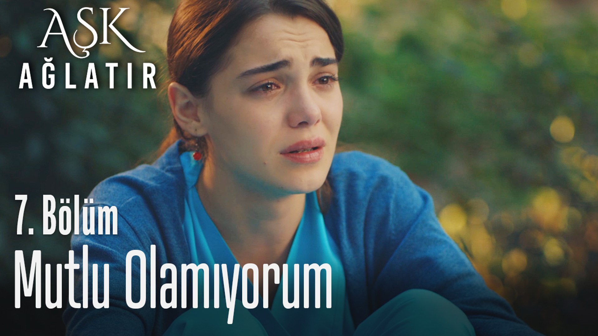 Neden Mutlu Olamıyorum Aşk Ağlatır 7 Bölüm