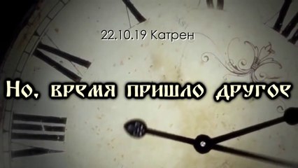 22.10.19 Катрен “Но, время пришло другое”