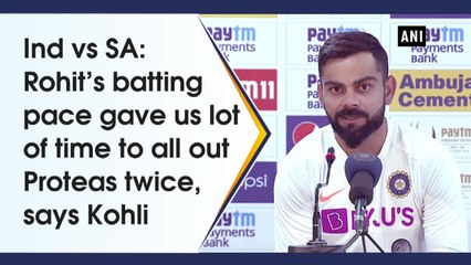 Rohit’s batting pace gave us lot of time to all out Proteas twice, says Kohli