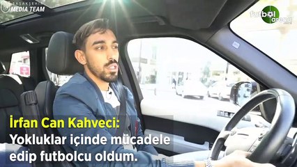 İrfan Can Kahveci: "Yokluklar içinde mücadele edip futbolcu oldum"