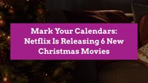 Mark Your Calendars: Netflix Is Releasing 6 New Christmas Movies