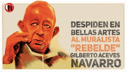 Despiden en Bellas Artes al muralista "rebelde" Giberto Aceves Navarro