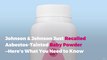 Johnson & Johnson Just Recalled Asbestos-Tainted Baby Powder—Here's What You Need to Know