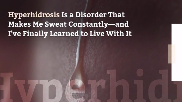 Hyperhidrosis Is a Disorder That Makes Me Sweat Constantly—and I've Finally Learned to Live With It