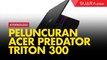 Peluncuran Acer Predator Triton 300