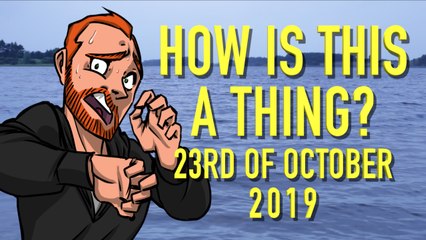 How is This a Thing? 23rd of October 2019