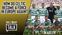 Two-Footed Talk | Is this the key to Celtic becoming a force in Europe again?