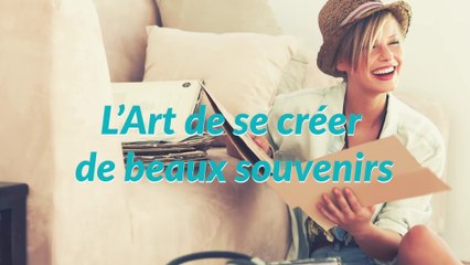 Comment se créer de beaux souvenirs ?