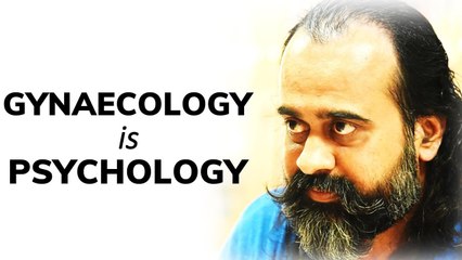 Acharya Prashant: Gynaecology is psychology