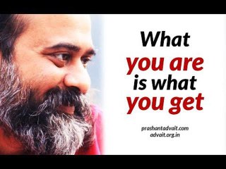 Acharya Prashant: What you are is what you get