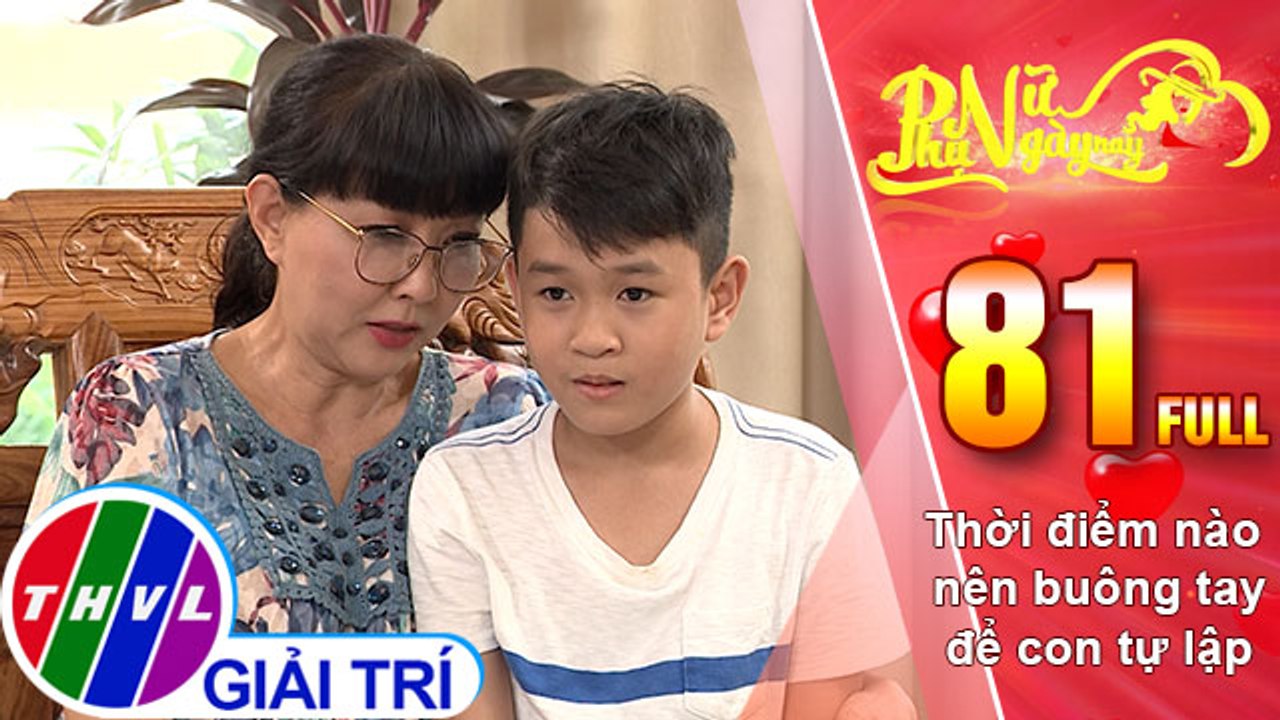Phụ nữ ngày nay - Tập 81: Thời điểm nào nên buông tay để con tự lập