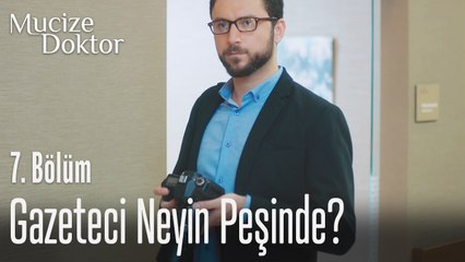Gazeteci neyin peşinde? - Mucize Doktor 7. Bölüm