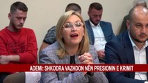 ADEMI: SHKODRA VAZHDON NËN PRESIONIN E KRIMIT