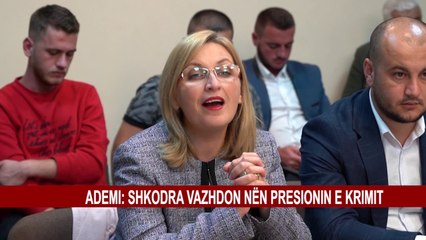 ADEMI: SHKODRA VAZHDON NËN PRESIONIN E KRIMIT