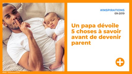 Un papa dévoile 5 choses à savoir avant de devenir parent